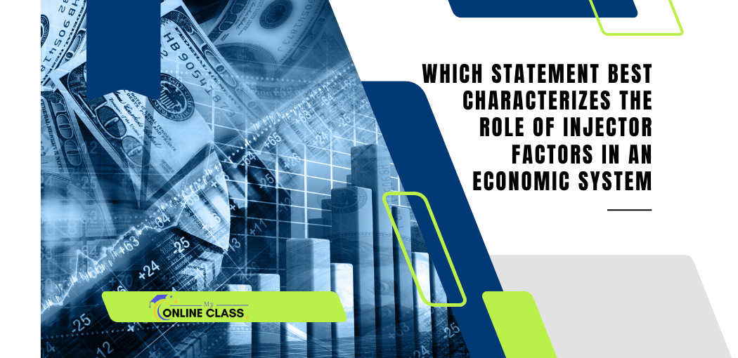 Which statement best characterizes the role of injector factors in an economic system?